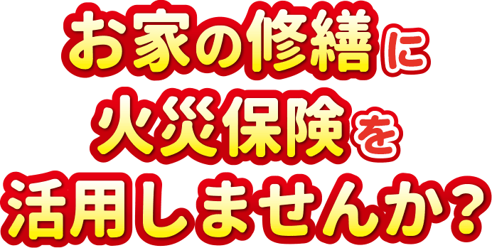 お家の修繕に火災保険を活用しませんか？